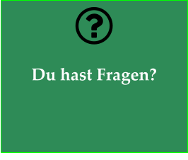 Du hast Fragen?